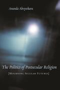 Abeysekara |  The Politics of Postsecular Religion - Mourning Secular Futures | Buch |  Sack Fachmedien