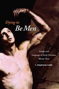 Cobb |  Dying to Be Men - Gender and Language in Early Christian Martyr Texts | Buch |  Sack Fachmedien