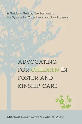 Rosenwald / Riley |  Advocating for Children in Foster and Kinship Care - A Guide to Getting the Best out of the System for Foster Parents, Relat | Buch |  Sack Fachmedien