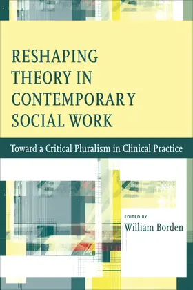Borden | Reshaping the Domain of Theory in Social Work - Toward a Critical Pluralism in Contemporary Practice | Buch | 978-0-231-14701-9 | www.sack.de