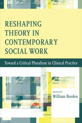 Borden | Reshaping the Domain of Theory in Social Work - Toward a Critical Pluralism in Contemporary Practice | Buch | 978-0-231-14701-9 | sack.de