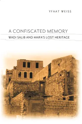 Weiss | A Confiscated Memory - Wadi Salib and Haifa&#8242;s Lost  Heritage | Buch | 978-0-231-15226-6 | www.sack.de