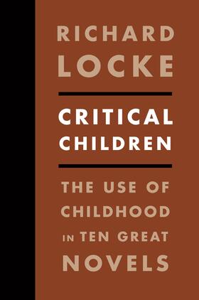 Locke | Critical Children - The Use of Childhood in Ten Great Novels | Buch | 978-0-231-15783-4 | sack.de