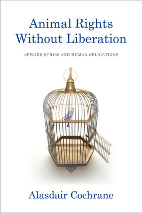 Cochrane |  Animal Rights Without Liberation - Applied Ethics and Human Obligations | Buch |  Sack Fachmedien