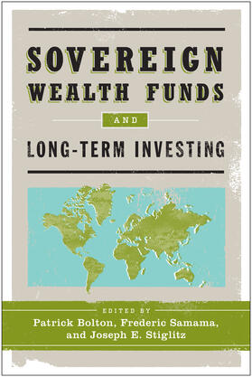 Bolton / Samama / Stiglitz | Sovereign Wealth Funds and Long-Term Investing | Buch | 978-0-231-15862-6 | sack.de
