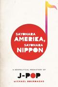 Bourdaghs |  Sayonara Amerika, Sayonara Nippon - A Geopolitical  Prehistory of J-Pop | Buch |  Sack Fachmedien