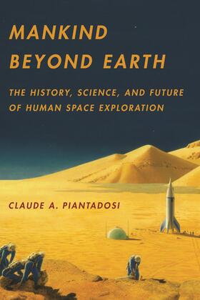 Piantadosi | Mankind Beyond Earth - The History, Science, and Future of Human Space Exploration | Buch | 978-0-231-16243-2 | sack.de