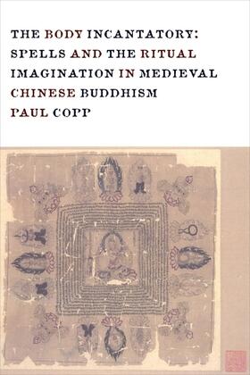 Copp | The Body Incantatory - Spells and the Ritual Imagination in Medieval Chinese Buddhism | Buch | 978-0-231-16271-5 | sack.de