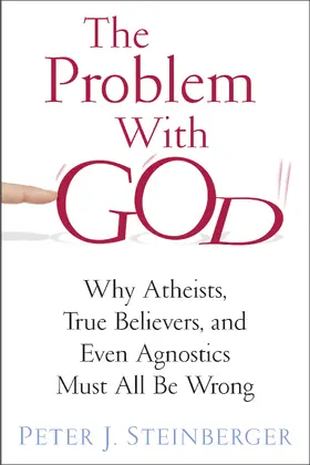 Steinberger |  The Problem with God - Why Atheists, True Believers, and Even Agnostics Must All Be Wrong | Buch |  Sack Fachmedien