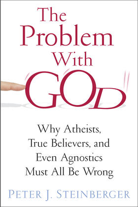 Steinberger | The Problem with God - Why Atheists, True Believers, and Even Agnostics Must All Be Wrong | Buch | 978-0-231-16354-5 | sack.de