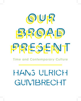 Gumbrecht |  Our Broad Present - Time and Contemporary Culture | Buch |  Sack Fachmedien