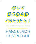 Gumbrecht |  Our Broad Present | Buch |  Sack Fachmedien