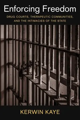 Kaye |  Enforcing Freedom: Drug Courts, Therapeutic Communities, and the Intimacies of the State | Buch |  Sack Fachmedien