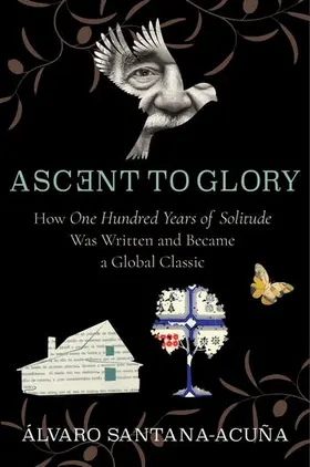 Santana-Acuña | Ascent to Glory: How One Hundred Years of Solitude Was Written and Became a Global Classic | Buch | 978-0-231-18432-8 | sack.de