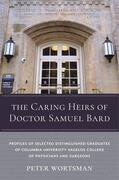 Wortsman |  The Caring Heirs of Doctor Samuel Bard - Profiles of Selected Distinguished Graduates of Columbia University Vagelos College | Buch |  Sack Fachmedien