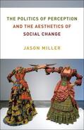 Miller |  The Politics of Perception and the Aesthetics of Social Change | Buch |  Sack Fachmedien