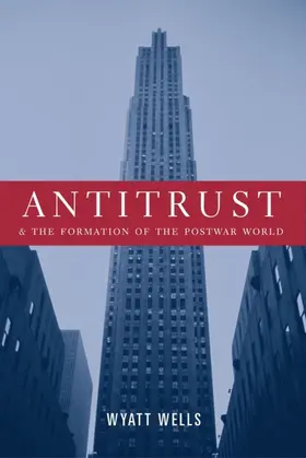 Wells |  Antitrust and the Formation of the Postwar World | eBook | Sack Fachmedien