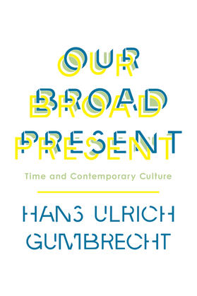 Gumbrecht |  Our Broad Present | eBook | Sack Fachmedien