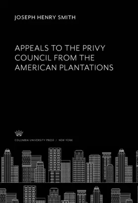 Smith |  Appeals to the Privy Council from the American Plantations | eBook | Sack Fachmedien