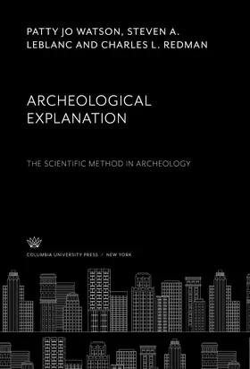 Watson / Leblanc / Redman |  Archeological Explanation. the Scientific Method in Archeology | eBook | Sack Fachmedien