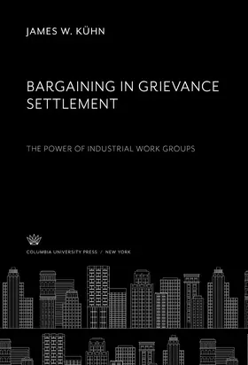 Kühn |  Bargaining in Grievance Settlement the Power of Industrial Work Groups | eBook | Sack Fachmedien
