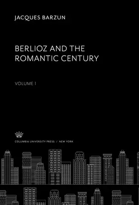 Barzun |  Berlioz and the Romantic Century. Volume I | eBook | Sack Fachmedien