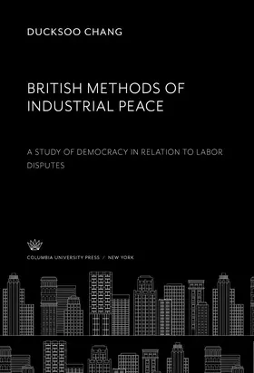 Chang |  British Methods of Industrial Peace. a Study of Democracy in Relation to Labor Disputes | eBook | Sack Fachmedien