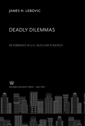 Lebovic |  Deadly Dilemmas: Deterrence in U.S. Nuclear Strategy | eBook | Sack Fachmedien