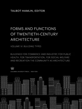 Hamlin |  Forms and Functions of Twentieth-Century Architecture. Volume IV, Building Types | eBook | Sack Fachmedien