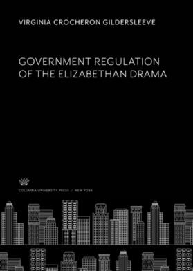 Gildersleeve |  Government Regulation of the Elizabethan Drama | eBook | Sack Fachmedien