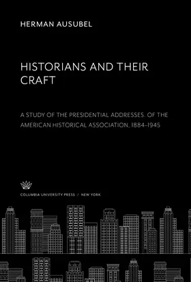 Ausubel |  Historians and Their Craft:. a Study of the Presidential Addresses. of the American Historical Association, 1884–1945 | eBook | Sack Fachmedien