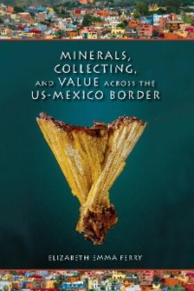 Ferry |  Minerals, Collecting, and Value across the US-Mexico Border | eBook | Sack Fachmedien