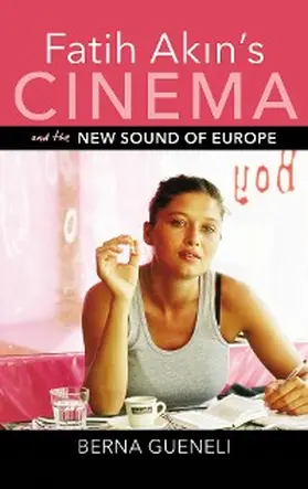 Gueneli |  Fatih Akin's Cinema and the New Sound of Europe | eBook | Sack Fachmedien