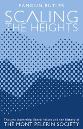 Butler |  Scaling the Heights: Thought Leadership, Liberal Values and the History of The Mont Pelerin Society | eBook | Sack Fachmedien