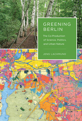 Lachmund | Greening Berlin: The Co-Production of Science, Politics, and Urban Nature | Buch | 978-0-262-01859-3 | www.sack.de