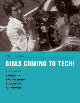 Bix / Downey / Wisnioski | Girls Coming to Tech!: A History of American Engineering Education for Women | Buch | 978-0-262-01954-5 | sack.de
