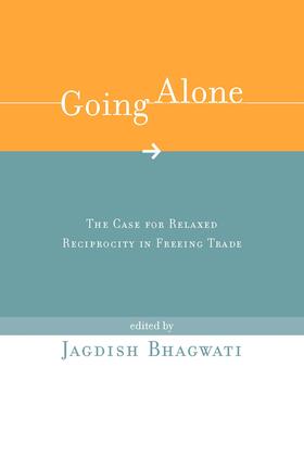 Bhagwati |  Going Alone: The Case for Relaxed Reciprocity in Freeing Trade | Buch |  Sack Fachmedien