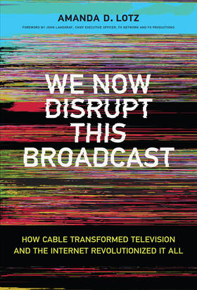 Lotz |  We Now Disrupt This Broadcast: How Cable Transformed Television and the Internet Revolutionized It All | Buch |  Sack Fachmedien