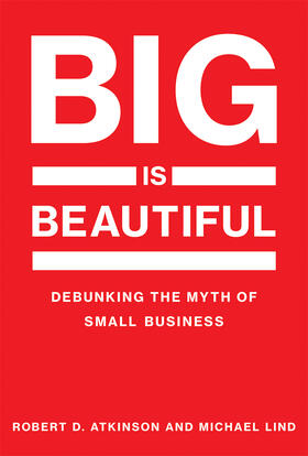 Lind / Atkinson | Big Is Beautiful: Debunking the Myth of Small Business | Buch | 978-0-262-03770-9 | sack.de