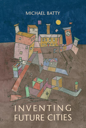 Batty |  Inventing Future Cities | Buch |  Sack Fachmedien