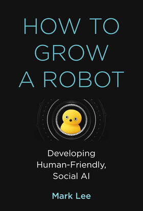 Lee |  How to Grow a Robot: Developing Human-Friendly, Social AI | Buch |  Sack Fachmedien