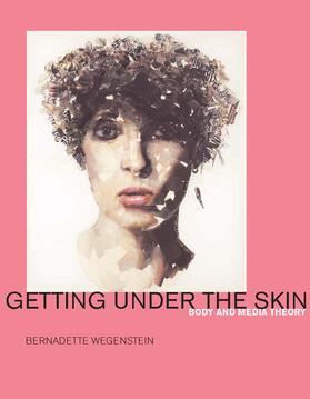 Wegenstein |  Getting Under the Skin: Body and Media Theory | Buch |  Sack Fachmedien