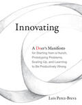 Perez-Breva |  Innovating: A Doer's Manifesto for Starting from a Hunch, Prototyping Problems, Scaling Up, and Learning to Be Productively Wrong | Buch |  Sack Fachmedien
