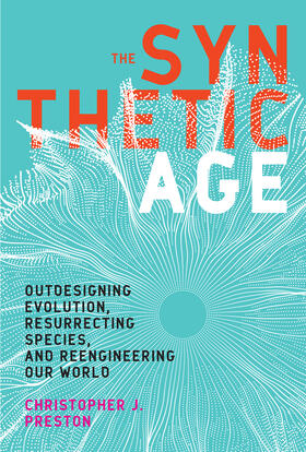 Preston | The Synthetic Age: Outdesigning Evolution, Resurrecting Species, and Reengineering Our World | Buch | 978-0-262-53709-4 | sack.de