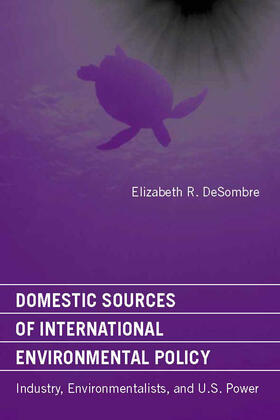 DeSombre |  Domestic Sources of International Environmental Policy: Industry, Environmentalists, and U.S. Power | Buch |  Sack Fachmedien