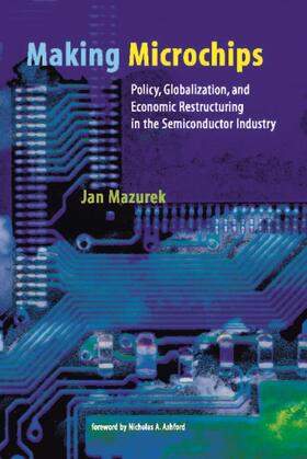 Mazurek / Gottlieb | Making Microchips: Policy, Globalization, and Economic Restructuring in the Semiconductor Industry | Buch | 978-0-262-63270-6 | sack.de
