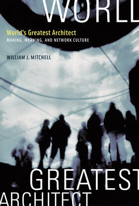 Mitchell |  World's Greatest Architect: Making, Meaning, and Network Culture | Buch |  Sack Fachmedien
