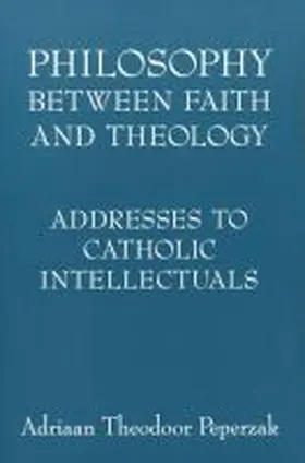 Peperzak |  Philosophy Between Faith and Theology | Buch |  Sack Fachmedien