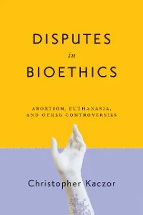 Kaczor |  Disputes in Bioethics | eBook | Sack Fachmedien