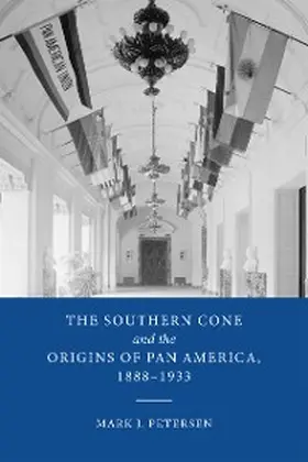 Petersen |  The Southern Cone and the Origins of Pan America, 1888-1933 | eBook | Sack Fachmedien